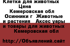 Клетка для животных  › Цена ­ 2 000 - Кемеровская обл., Осинники г. Животные и растения » Аксесcуары и товары для животных   . Кемеровская обл.